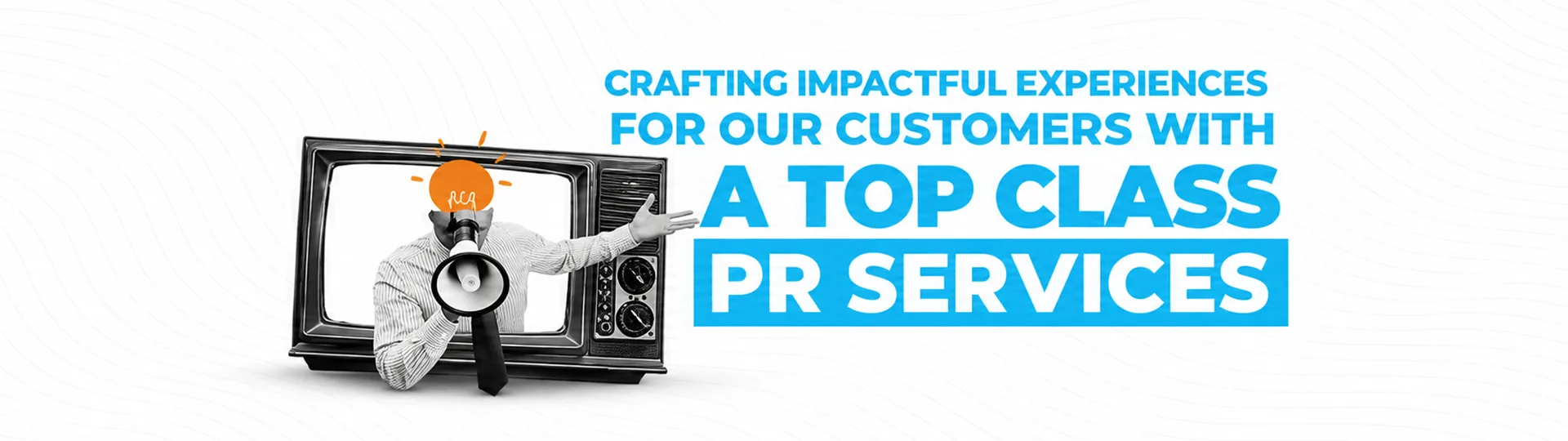 Man with a megaphone leaning out of a vintage TV beside the words Crafting impactful experiences for our customers with a top class PR services